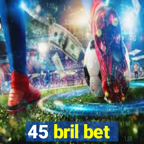 45 bril bet